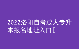 2022洛阳自考成人专升本报名地址入口[报名时间]