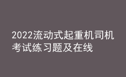 2022流动式起重机司机考试练习题及在线模拟考试