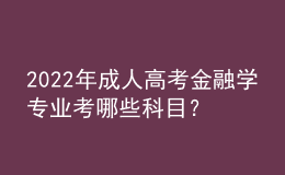 2022年成人高考金融学专业考哪些科目？