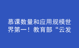 慕课数量和应用规模世界第一！教育部“云发布”聚焦高等教育改革发展成效