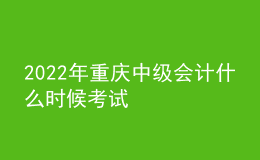 2022年重庆中级会计什么时候考试