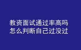 教资面试通过率高吗 怎么判断自己过没过