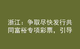 浙江：争取尽快发行共同富裕专项彩票，引导高校毕业生到城乡社区就业