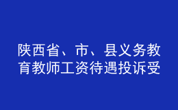 陕西省、市、县义务教育教师工资待遇投诉受理电话邮箱公布