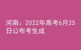 河南：2022年高考6月25日公布考生成绩