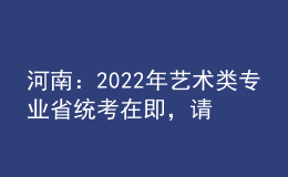 河南：2022年艺术类专业省统考在即，请考生做好考前14天健康监测