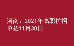 河南：2021年高职扩招单招11月30日9:00开始志愿填报