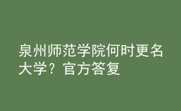 泉州师范学院何时更名大学？官方答复