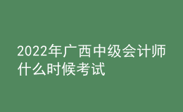 2022年广西中级会计师什么时候考试