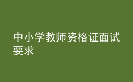 中小学教师资格证面试要求