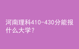 河南理科410-430分能报什么大学？