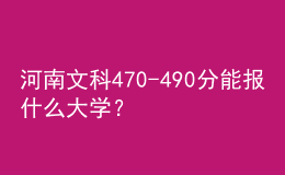 河南文科470-490分能报什么大学？