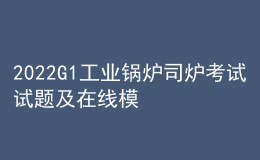 2022G1工业锅炉司炉考试试题及在线模拟考试