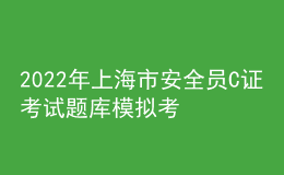 2022年上海市安全员C证考试题库模拟考试平台操作