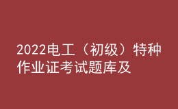 2022电工（初级）特种作业证考试题库及模拟考试