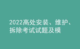 2022高处安装、维护、拆除考试试题及模拟考试