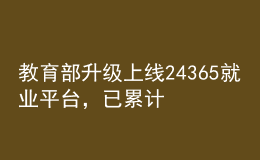 教育部升级上线24365就业平台，已累计提供岗位1124万个