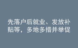 先落户后就业、发放补贴等，多地多措并举促高校毕业生就业