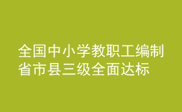 全国中小学教职工编制省市县三级全面达标