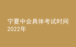 宁夏中会具体考试时间2022年