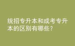 统招专升本和成考专升本的区别有哪些？ 