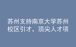 苏州支持南京大学苏州校区引才，顶尖人才项目经费最高五千万