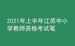 2021年上半年江苏中小学教师资格考试笔试时间为3月13日