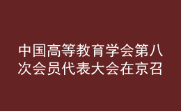 中国高等教育学会第八次会员代表大会在京召开
