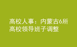 高校人事：内蒙古6所高校领导班子调整