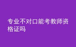 专业不对口能考教师资格证吗