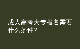 成人高考大专报名需要什么条件？