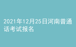 2021年12月25日河南普通话考试报名通知