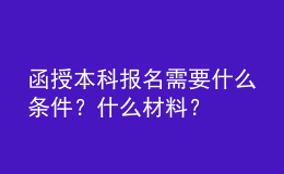 函授本科报名需要什么条件？什么材料？