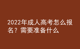 2022年成人高考怎么报名？需要准备什么资料？