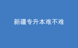 新疆专升本难不难