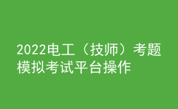 2022电工（技师）考题模拟考试平台操作