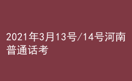 2021年3月13号/14号河南普通话考试报名进行中