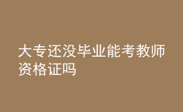 大专还没毕业能考教师资格证吗