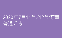 2020年7月11号/12号河南普通话考试报名进行中