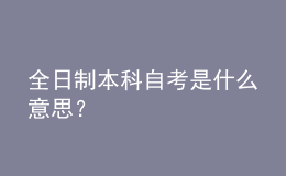 全日制本科自考是什么意思？ 