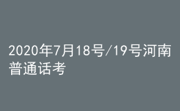 2020年7月18号/19号河南普通话考试报名进行中