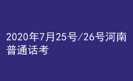 2020年7月25号/26号河南普通话考试报名进行中