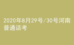 2020年8月29号/30号河南普通话考试报名进行中