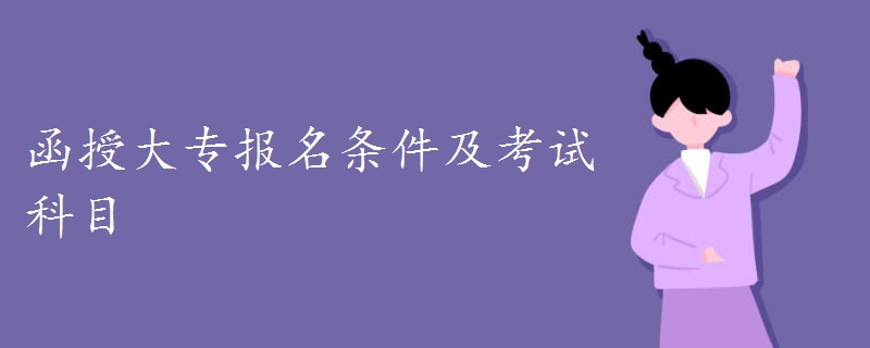 函授大专报名条件及考试科目