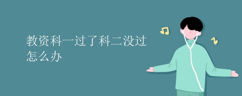 教资科一过了科二没过怎么办