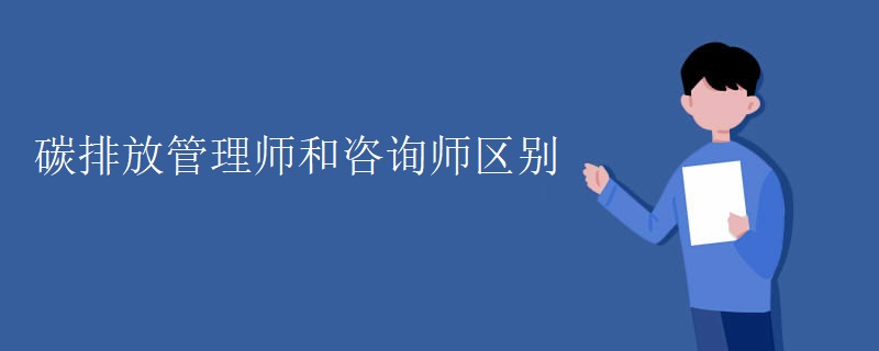 碳排放管理师和咨询师区别