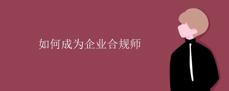 如何成为企业合规师