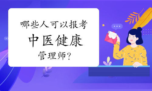 哪些人可以报考中医健康管理师？