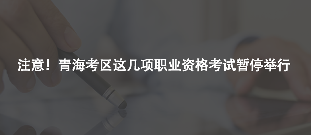 注意！青海考区这几项职业资格考试暂停举行