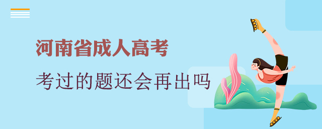 2022河南成人高考以前考过的题还会再出吗？
